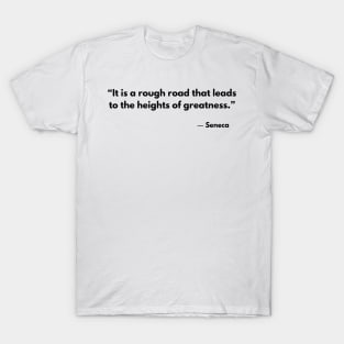 “It is a rough road that leads to the heights of greatness.” Seneca T-Shirt